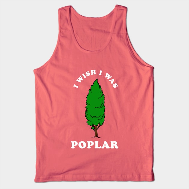 I Wish I Was Poplar Tank Top by dumbshirts